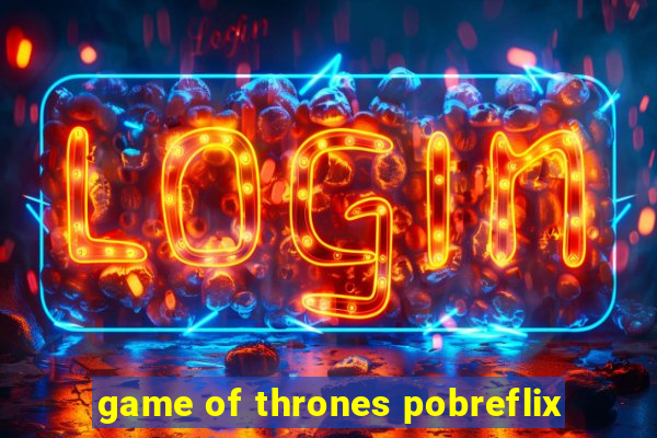 game of thrones pobreflix